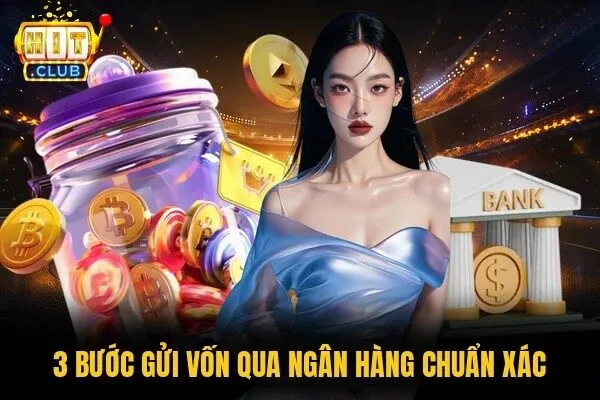 Nạp Tiền Hitclub - Hạn Mức Và Quy Trình Chuẩn Xác Nhất 2 3 bước gửi vốn qua ngân hàng chuẩn xác