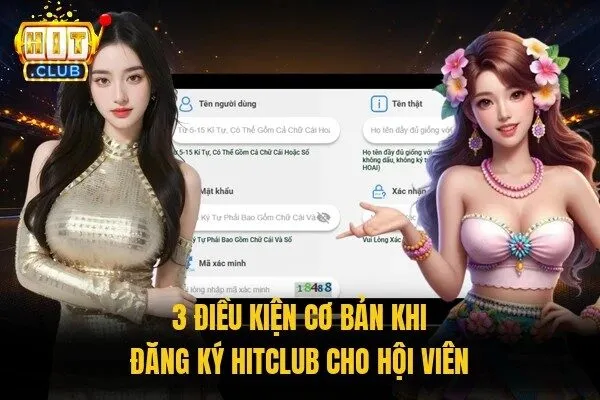 Đăng Ký Hitclub - Hướng Dẫn Quy Trình Chỉ 3 Bước Cơ Bản 1 3 điều kiện cơ bản khi đăng ký Hitclub cho hội viên