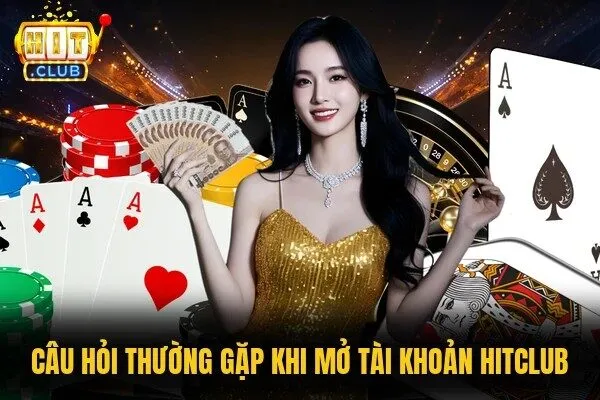 Câu Hỏi Thường Gặp: Hệ Thống Thắc Mắc Và Giải Đáp Nhanh 1 Câu hỏi thường gặp khi mở tài khoản HitClub