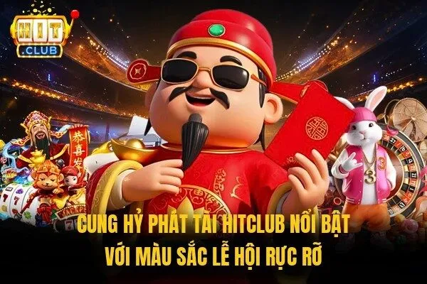 Cung Hỷ Phát Tài Hitclub nổi bật với màu sắc lễ hội rực rỡ