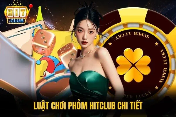 Luật chơi Phỏm Hitclub chi tiết 