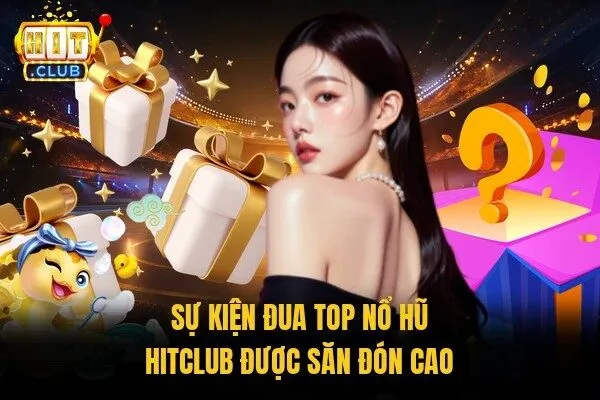 Sự Kiện Đua Top Nổ Hũ Hitclub - Bứt Phá Nhận Quà Khủng 1 Sự kiện đua top nổ hũ Hitclub được săn đón cao