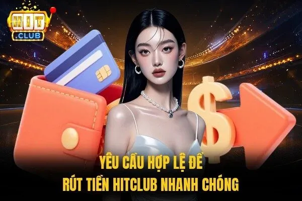Rút Tiền Hitclub - Hạn Mức Và Hướng Dẫn 3 Bước Cơ Bản 1 Yêu cầu hợp lệ để rút tiền Hitclub nhanh chóng
